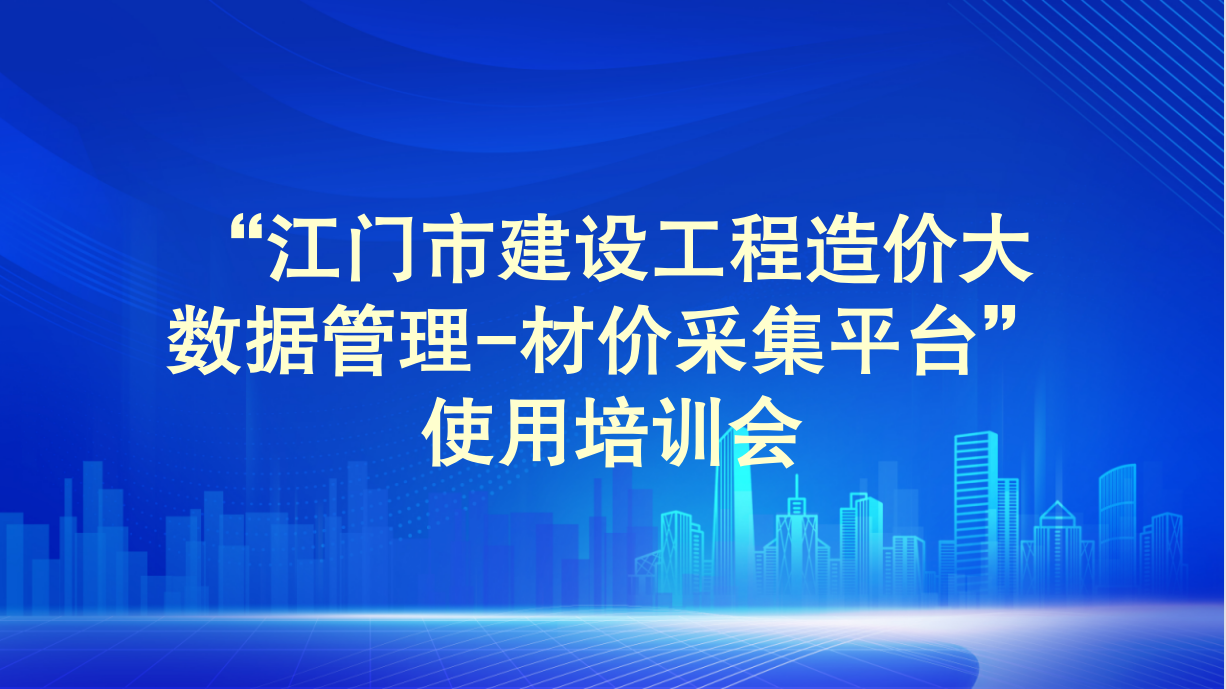 “江门市建设工程造价大数据管理-材价采集平台”使用培训顺利举行